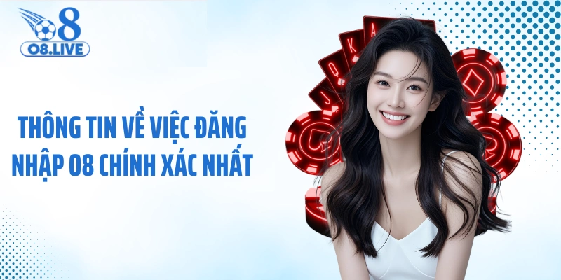Thông tin về việc đăng nhập O8 chính xác nhất