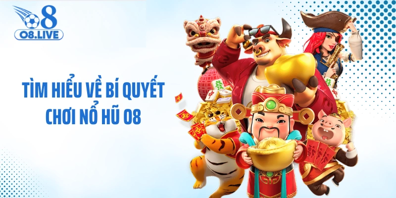 Tìm hiểu về bí quyết chơi nổ hũ O8