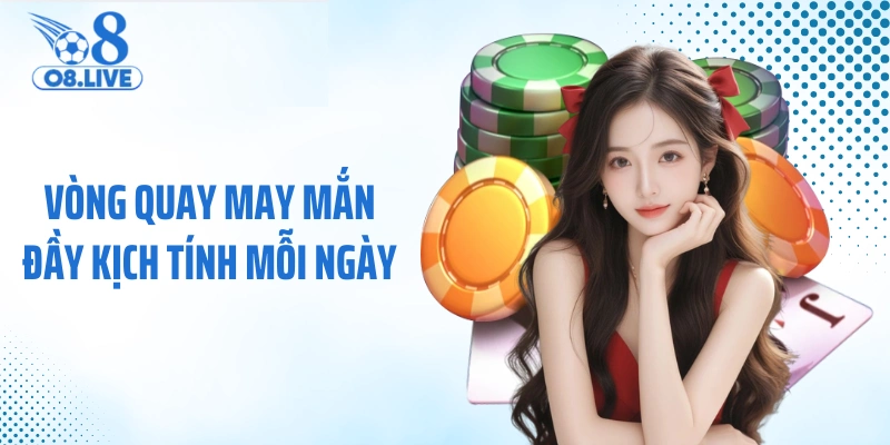 Vòng quay may mắn đầy kịch tính mỗi ngày